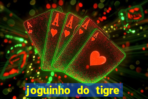 joguinho do tigre para ganhar dinheiro